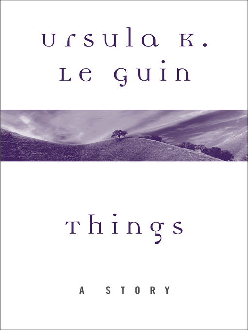 Title details for Things by Ursula K. Le Guin - Available